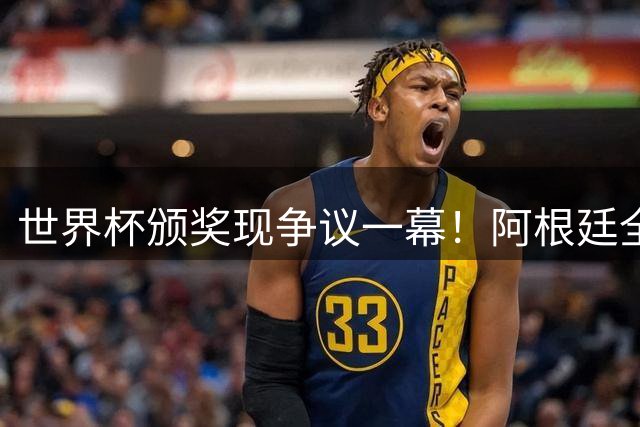 世界杯颁奖现争议一幕！阿根廷全队背对西班牙领奖台引名记炮轰