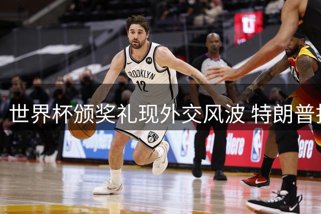 世界杯颁奖礼现外交风波 特朗普抢镜遭FIFA官方照片"除名
